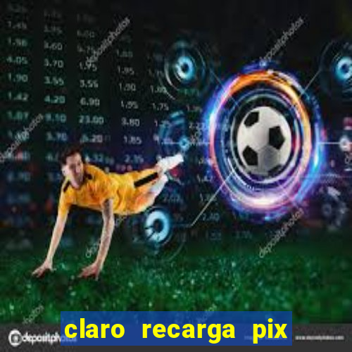 claro recarga pix $10 reais